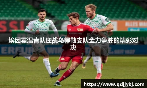 埃因霍温青队迎战乌得勒支队全力争胜的精彩对决