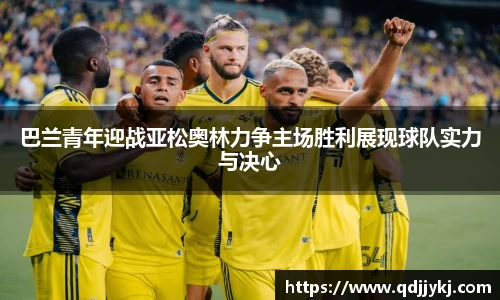 巴兰青年迎战亚松奥林力争主场胜利展现球队实力与决心